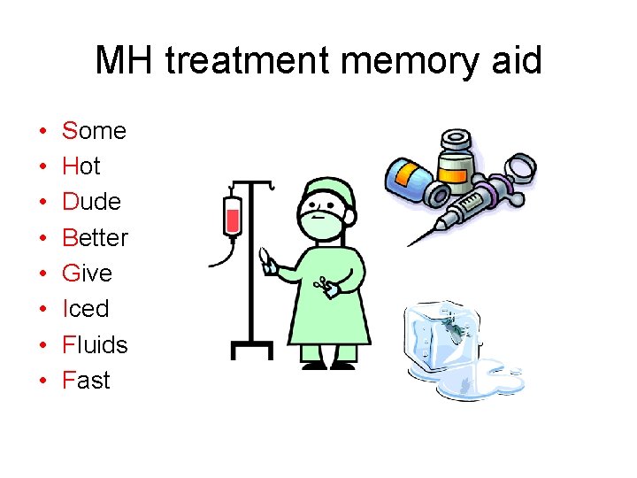 MH treatment memory aid • • Some Hot Dude Better Give Iced Fluids Fast