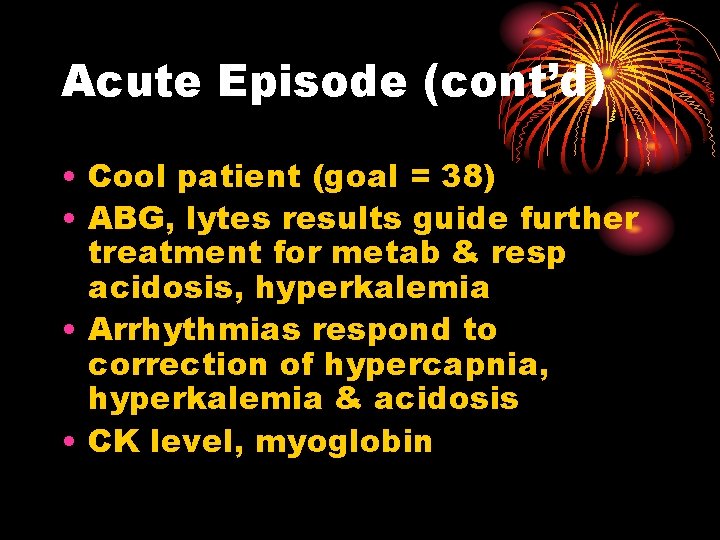 Acute Episode (cont’d) • Cool patient (goal = 38) • ABG, lytes results guide