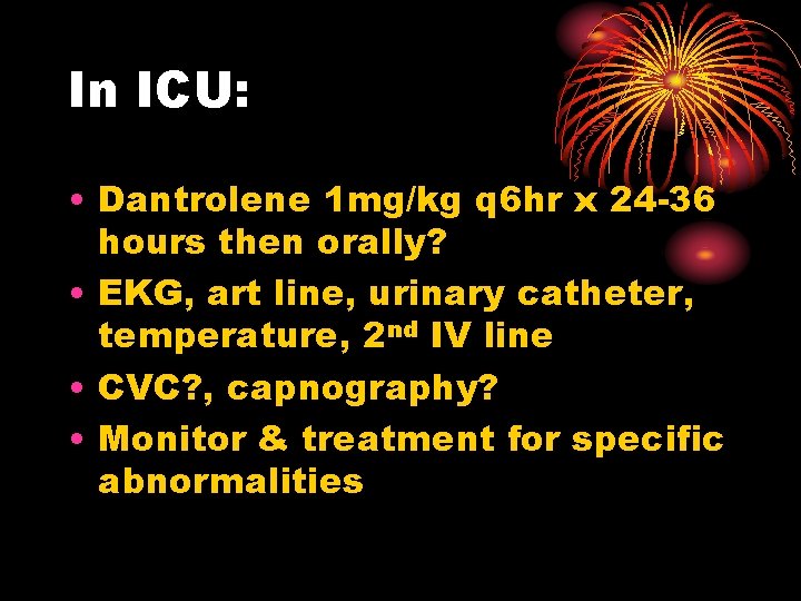 In ICU: • Dantrolene 1 mg/kg q 6 hr x 24 -36 hours then