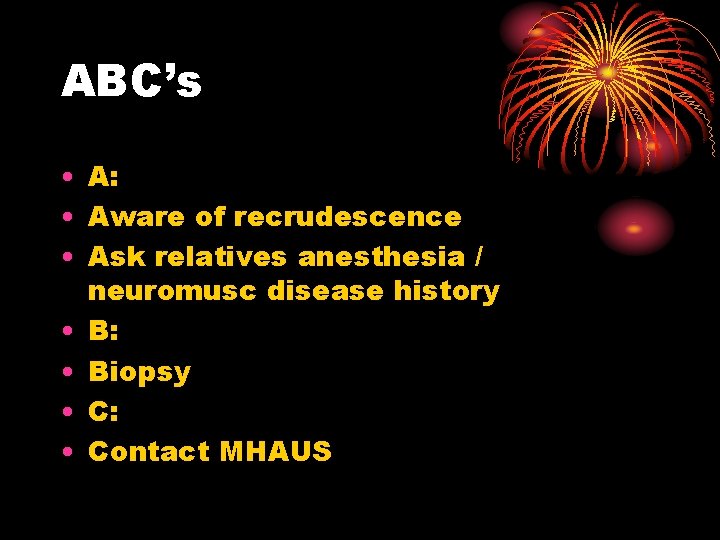 ABC’s • A: • Aware of recrudescence • Ask relatives anesthesia / neuromusc disease