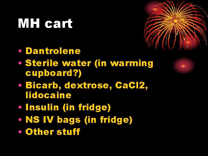 MH cart • Dantrolene • Sterile water (in warming cupboard? ) • Bicarb, dextrose,