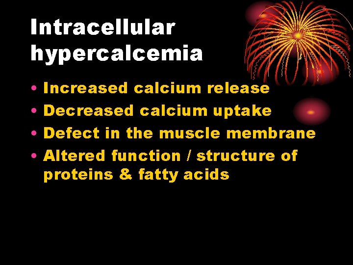 Intracellular hypercalcemia • • Increased calcium release Decreased calcium uptake Defect in the muscle