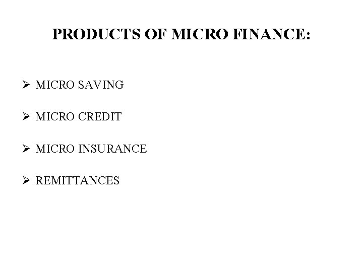 PRODUCTS OF MICRO FINANCE: Ø MICRO SAVING Ø MICRO CREDIT Ø MICRO INSURANCE Ø