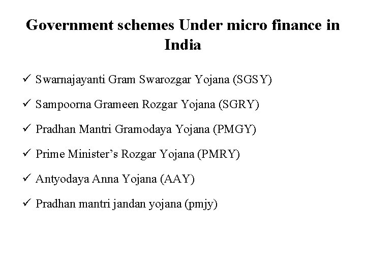 Government schemes Under micro finance in India ü Swarnajayanti Gram Swarozgar Yojana (SGSY) ü