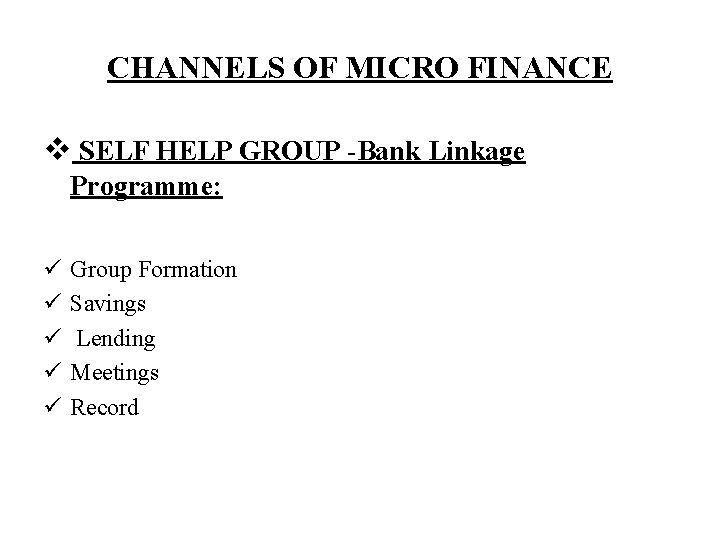 CHANNELS OF MICRO FINANCE v SELF HELP GROUP -Bank Linkage Programme: ü ü ü