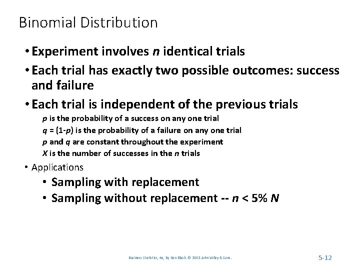 Binomial Distribution • Experiment involves n identical trials • Each trial has exactly two