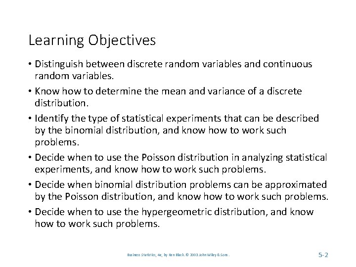 Learning Objectives • Distinguish between discrete random variables and continuous random variables. • Know