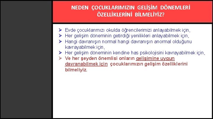 NEDEN ÇOCUKLARIMIZIN GELİŞİM DÖNEMLERİ ÖZELLİKLERİNİ BİLMELİYİZ? Ø Evde çocuklarımızı okulda öğrencilerimizi anlayabilmek için, Ø