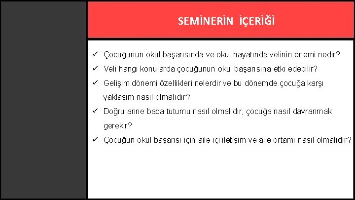 SEMİNERİN İÇERİĞİ ü Çocuğunun okul başarısında ve okul hayatında velinin önemi nedir? ü Veli