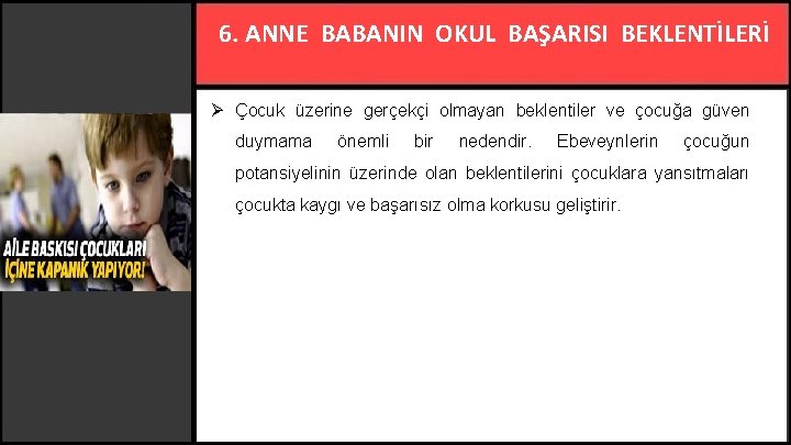 6. ANNE BABANIN OKUL BAŞARISI BEKLENTİLERİ Ø Çocuk üzerine gerçekçi olmayan beklentiler ve çocuğa