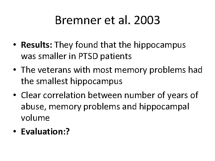 Bremner et al. 2003 • Results: They found that the hippocampus was smaller in