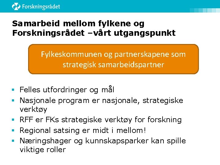 Samarbeid mellom fylkene og Forskningsrådet –vårt utgangspunkt Fylkeskommunen og partnerskapene som strategisk samarbeidspartner §