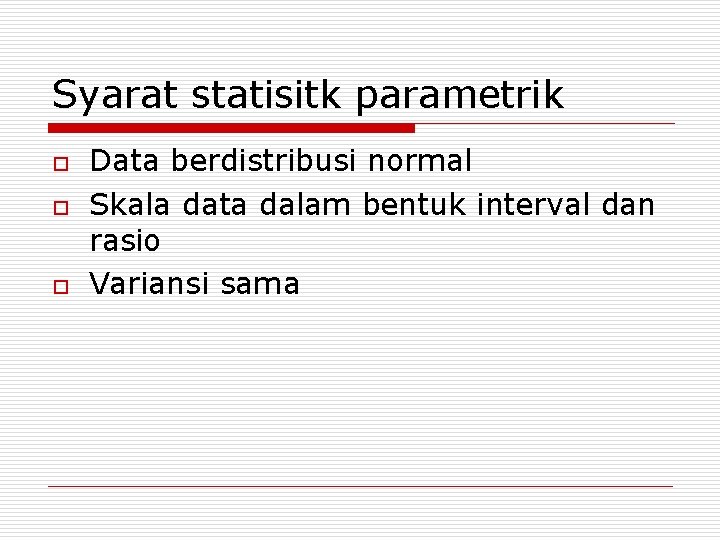 Syarat statisitk parametrik o o o Data berdistribusi normal Skala data dalam bentuk interval