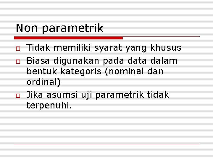 Non parametrik o o o Tidak memiliki syarat yang khusus Biasa digunakan pada data