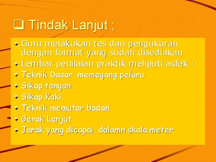 q Tindak Lanjut ; Guru melakukan tes dan pengukuran dengan format yang sudah disediakan q Tindak Lanjut ; Guru melakukan tes dan pengukuran dengan format yang sudah disediakan