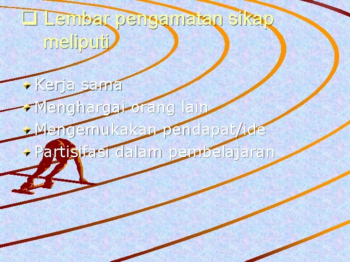 q Lembar pengamatan sikap meliputi Kerja sama Menghargai orang lain Mengemukakan pendapat/ide Partisifasi dalam q Lembar pengamatan sikap meliputi Kerja sama Menghargai orang lain Mengemukakan pendapat/ide Partisifasi dalam