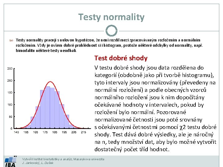 Testy normality pracují s nulovou hypotézou, že není rozdíl mezi zpracovávaným rozložením a normálním