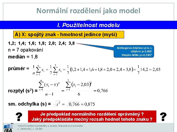 Normální rozdělení jako model I. Použitelnost modelu A) X: spojitý znak - hmotnost jedince