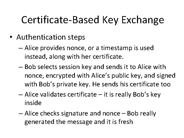 Certificate-Based Key Exchange • Authentication steps – Alice provides nonce, or a timestamp is