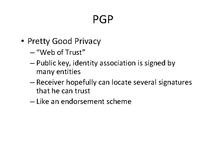 PGP • Pretty Good Privacy – “Web of Trust” – Public key, identity association