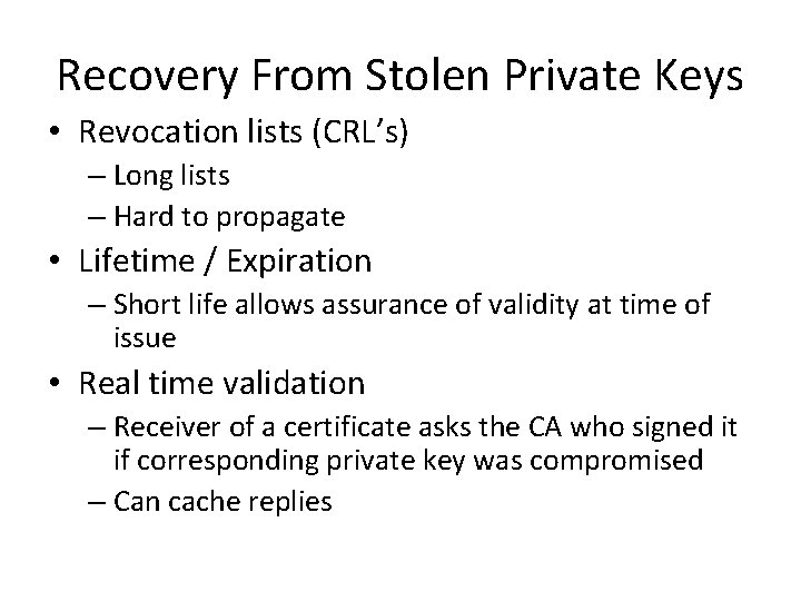 Recovery From Stolen Private Keys • Revocation lists (CRL’s) – Long lists – Hard