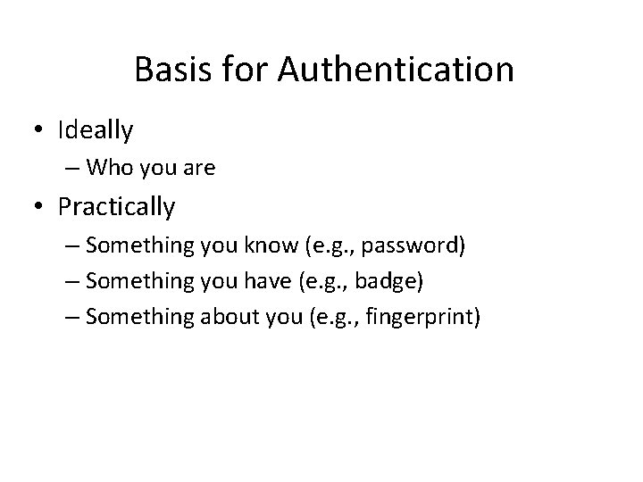 Basis for Authentication • Ideally – Who you are • Practically – Something you