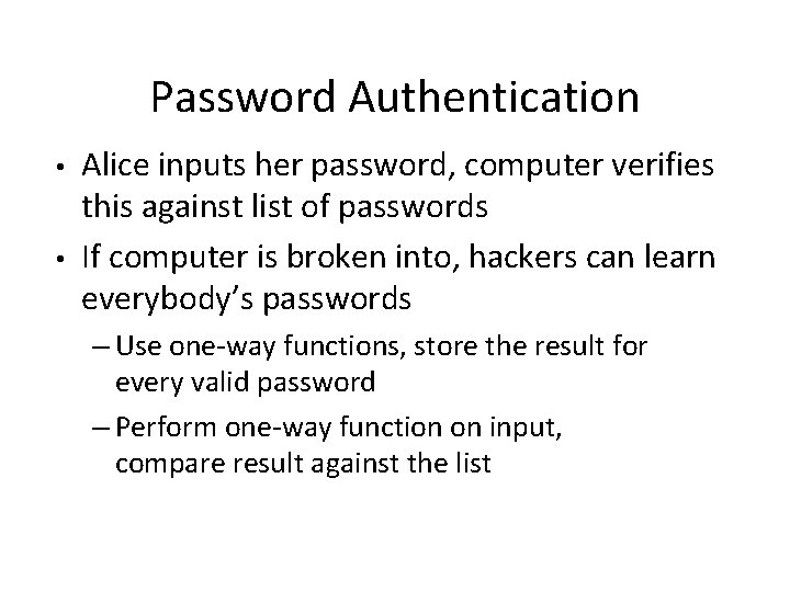 Password Authentication • • Alice inputs her password, computer verifies this against list of