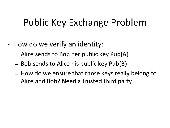 Public Key Exchange Problem • How do we verify an identity: – – –