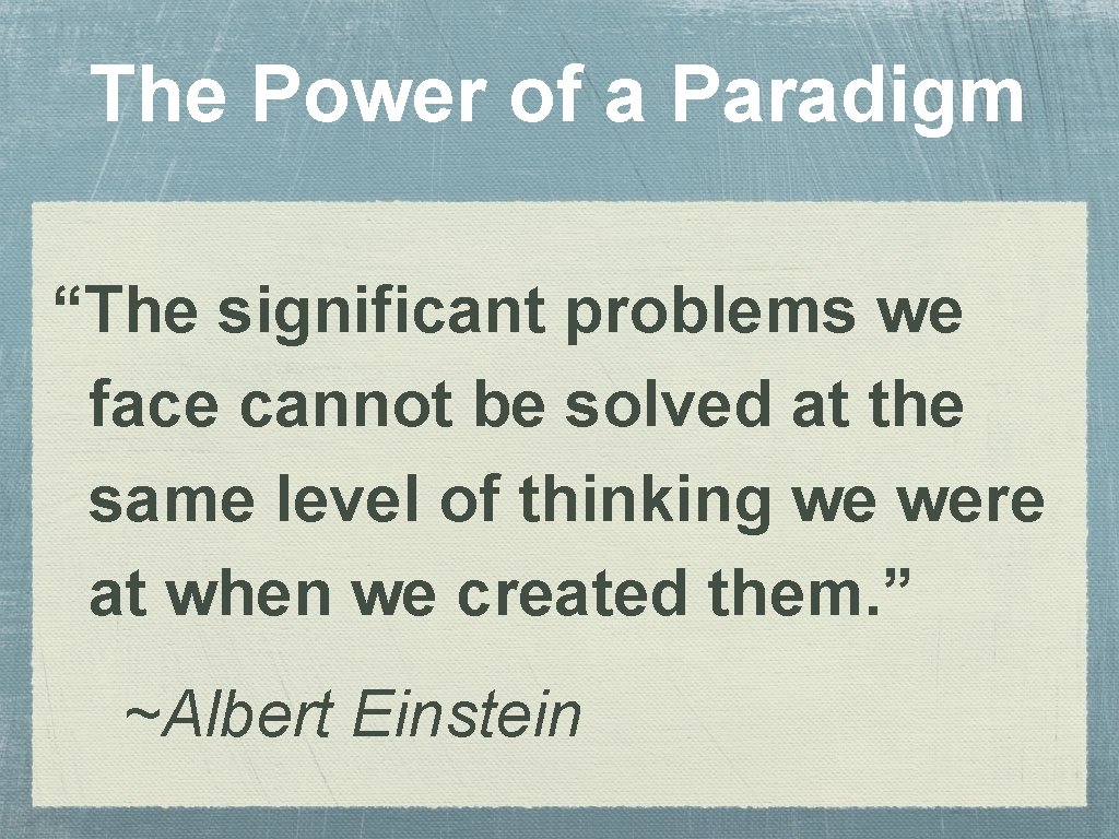 The Power of a Paradigm “The significant problems we face cannot be solved at
