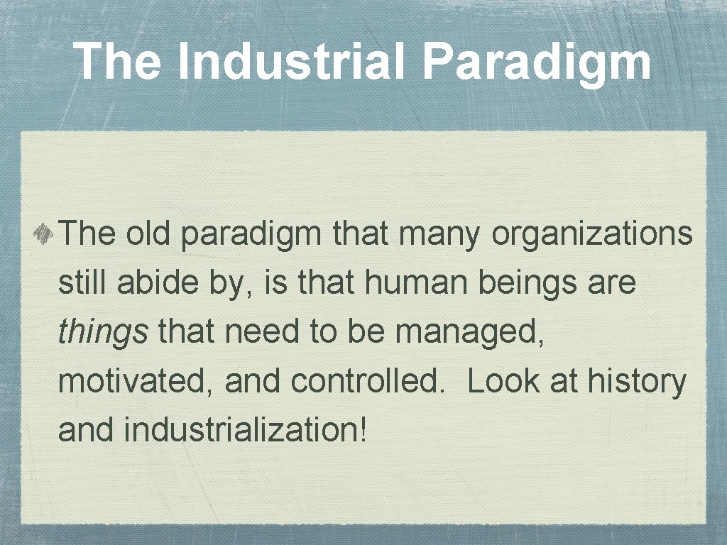 The Industrial Paradigm The old paradigm that many organizations still abide by, is that