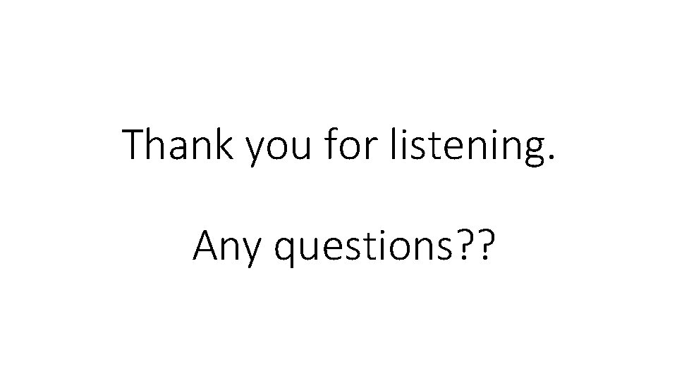 Thank you for listening. Any questions? ? Thank you for listening. Any questions? ?