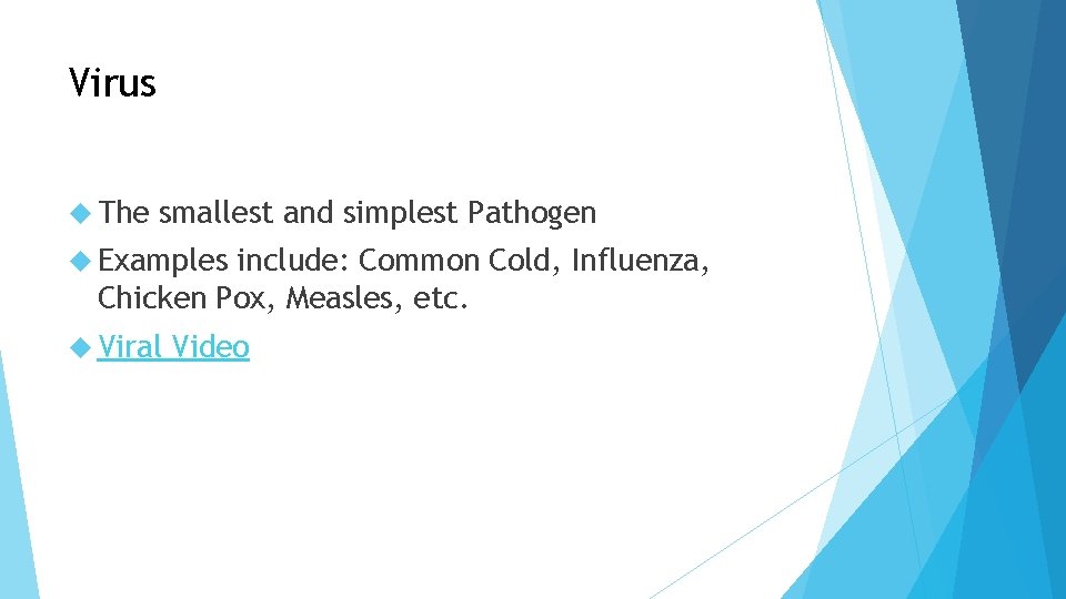 Virus The smallest and simplest Pathogen Examples include: Common Cold, Influenza, Chicken Pox, Measles,