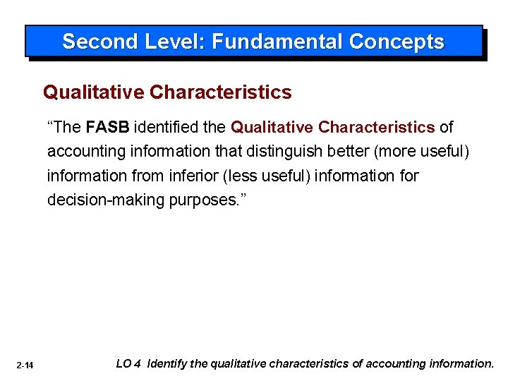 Second Level: Fundamental Concepts Qualitative Characteristics “The FASB identified the Qualitative Characteristics of accounting