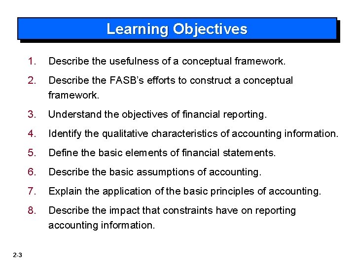 Learning Objectives 2 -3 1. Describe the usefulness of a conceptual framework. 2. Describe