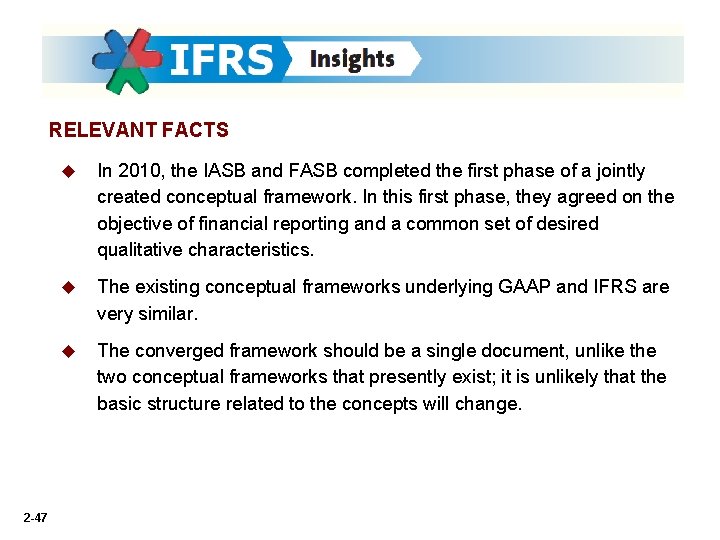 RELEVANT FACTS 2 -47 u In 2010, the IASB and FASB completed the first