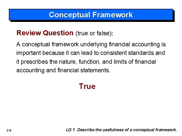 Conceptual Framework Review Question (true or false): A conceptual framework underlying financial accounting is