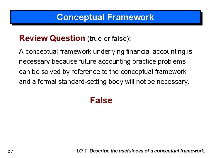 Conceptual Framework Review Question (true or false): A conceptual framework underlying financial accounting is