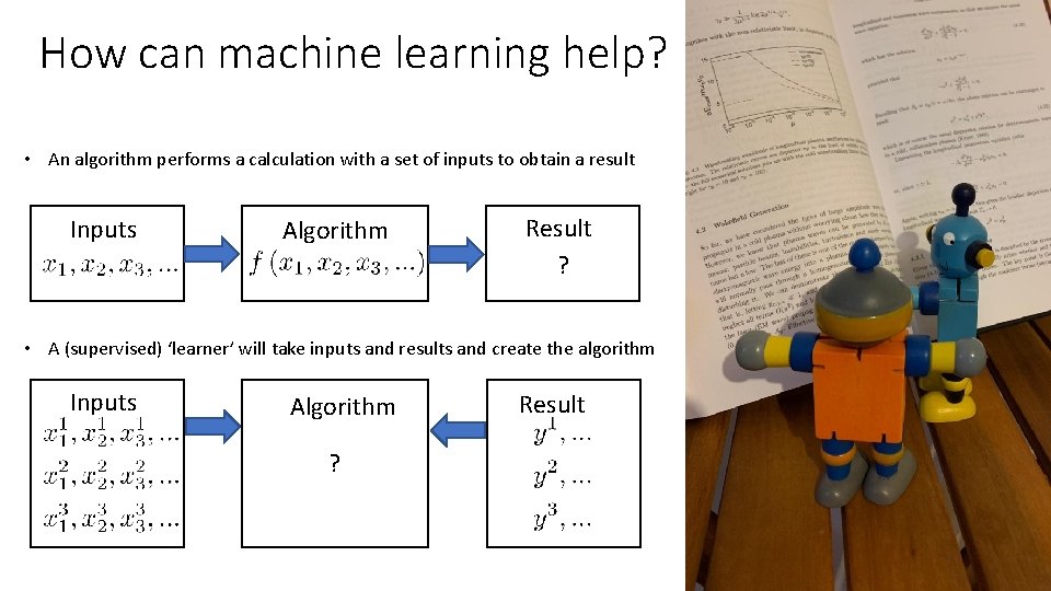 How can machine learning help? • An algorithm performs a calculation with a set