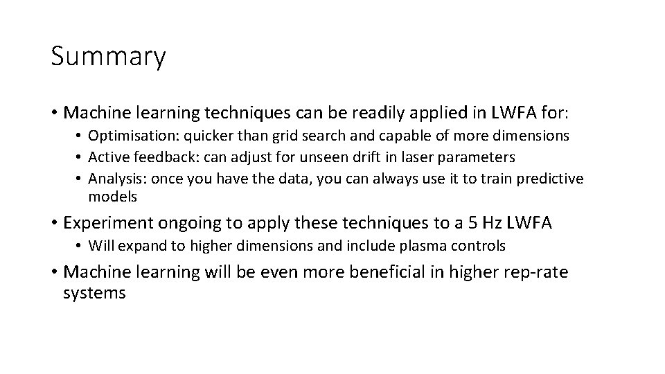 Summary • Machine learning techniques can be readily applied in LWFA for: • Optimisation: