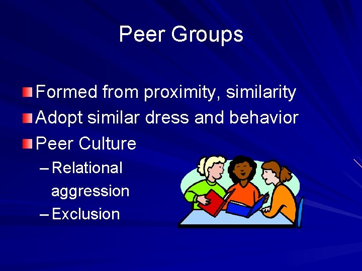 Peer Groups Formed from proximity, similarity Adopt similar dress and behavior Peer Culture –