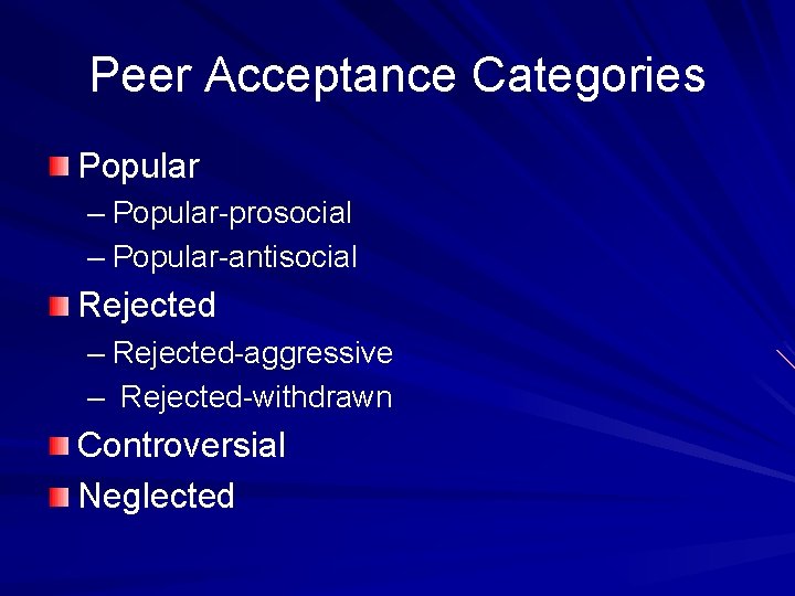 Peer Acceptance Categories Popular – Popular-prosocial – Popular-antisocial Rejected – Rejected-aggressive – Rejected-withdrawn Controversial