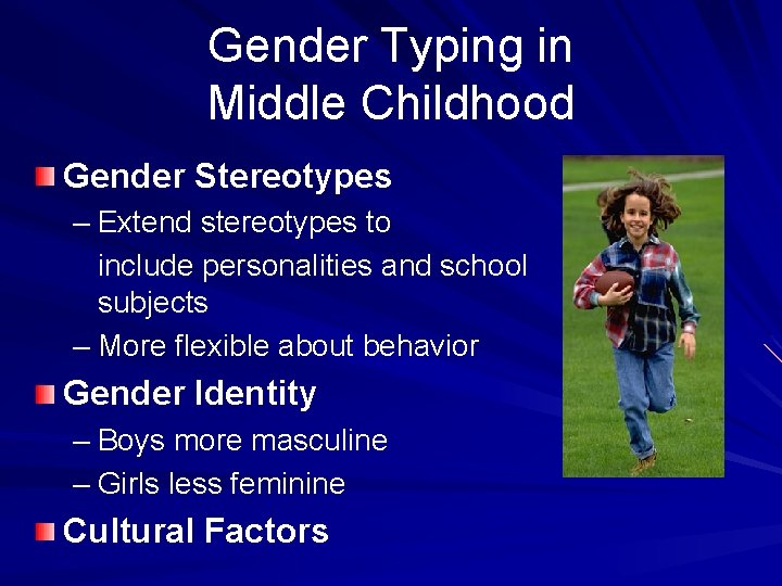 Gender Typing in Middle Childhood Gender Stereotypes – Extend stereotypes to include personalities and