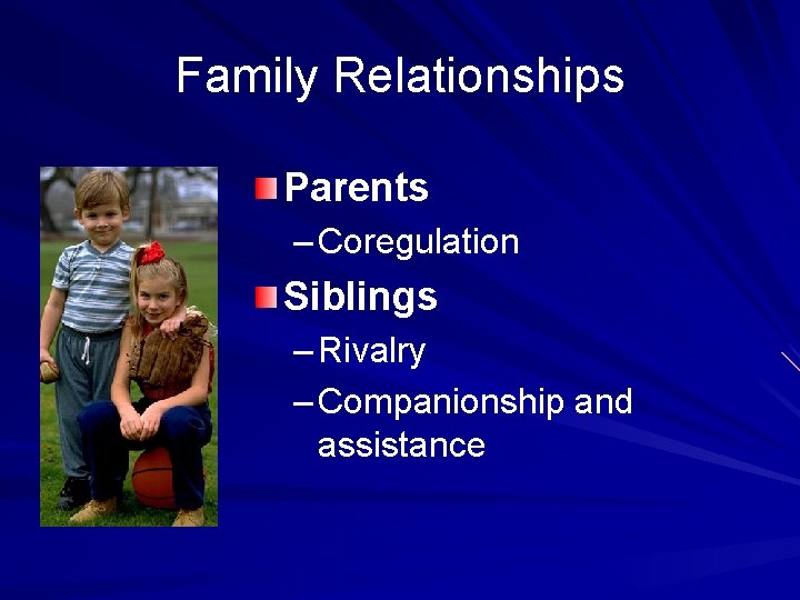 Family Relationships Parents – Coregulation Siblings – Rivalry – Companionship and assistance 