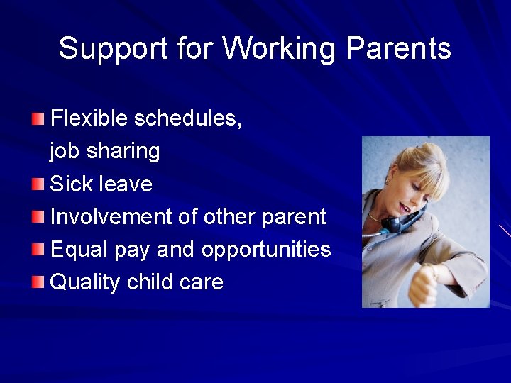 Support for Working Parents Flexible schedules, job sharing Sick leave Involvement of other parent