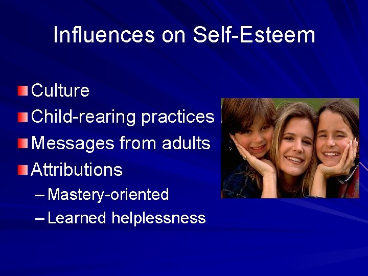 Influences on Self-Esteem Culture Child-rearing practices Messages from adults Attributions – Mastery-oriented – Learned