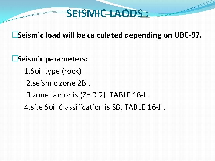 SEISMIC LAODS : �Seismic load will be calculated depending on UBC-97. �Seismic parameters: 1.