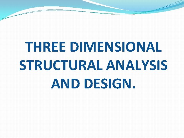 THREE DIMENSIONAL STRUCTURAL ANALYSIS AND DESIGN. 