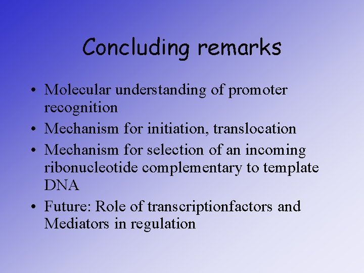 Concluding remarks • Molecular understanding of promoter recognition • Mechanism for initiation, translocation •