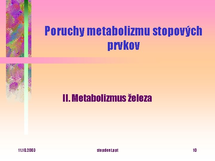 Poruchy metabolizmu stopových prvkov II. Metabolizmus železa 11. 10. 2003 stopdent. ppt 10 