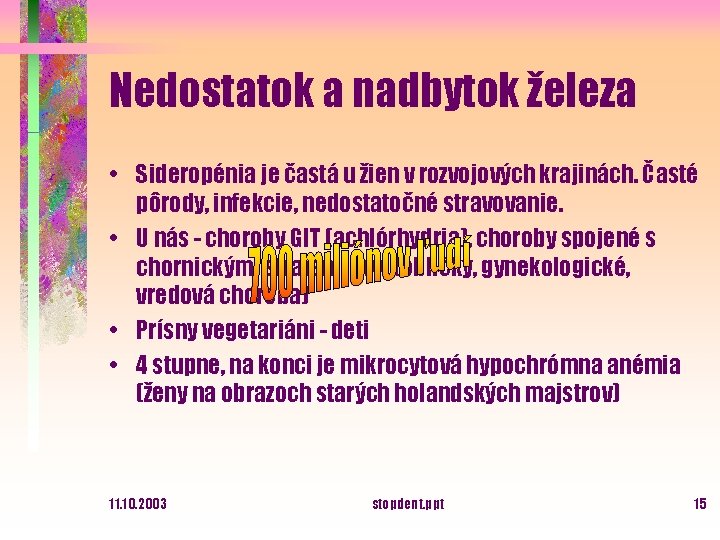 Nedostatok a nadbytok železa • Sideropénia je častá u žien v rozvojových krajinách. Časté